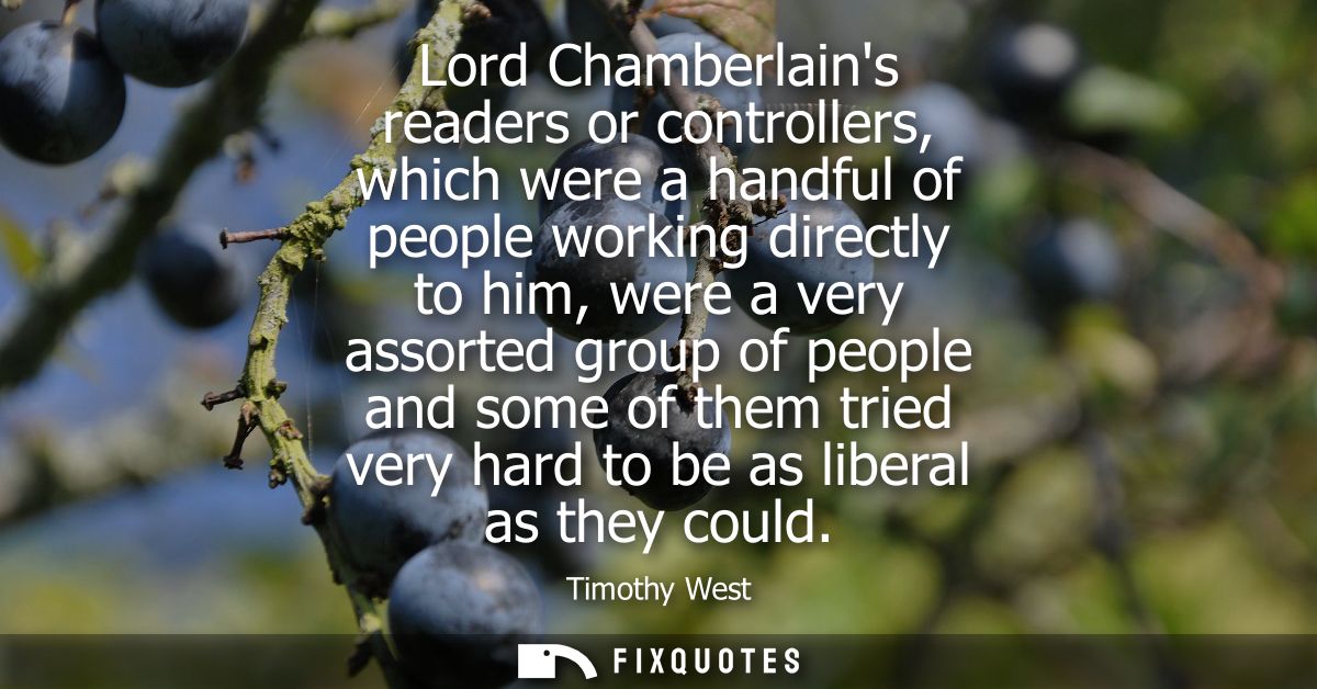 Lord Chamberlains readers or controllers, which were a handful of people working directly to him, were a very assorted g