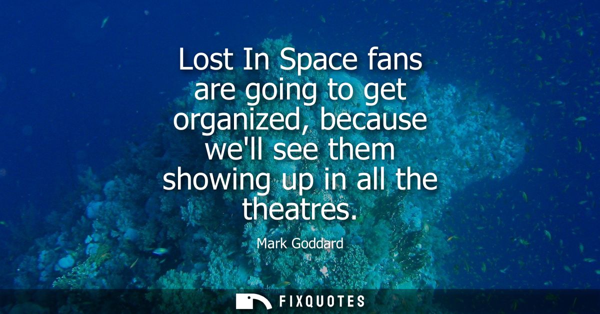 Lost In Space fans are going to get organized, because well see them showing up in all the theatres
