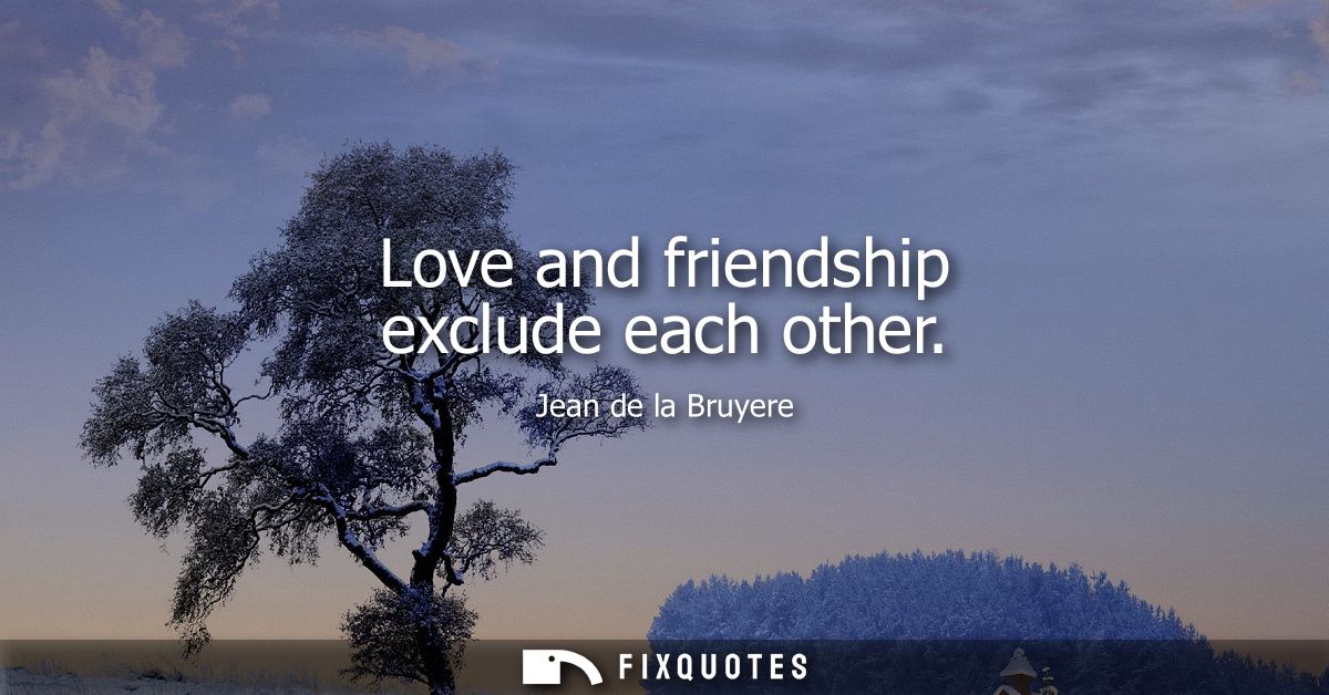 Love and friendship exclude each other