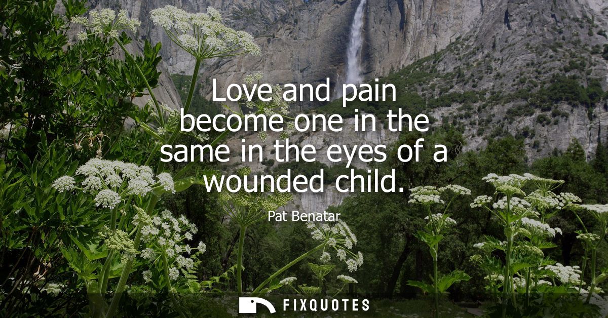 Love and pain become one in the same in the eyes of a wounded child