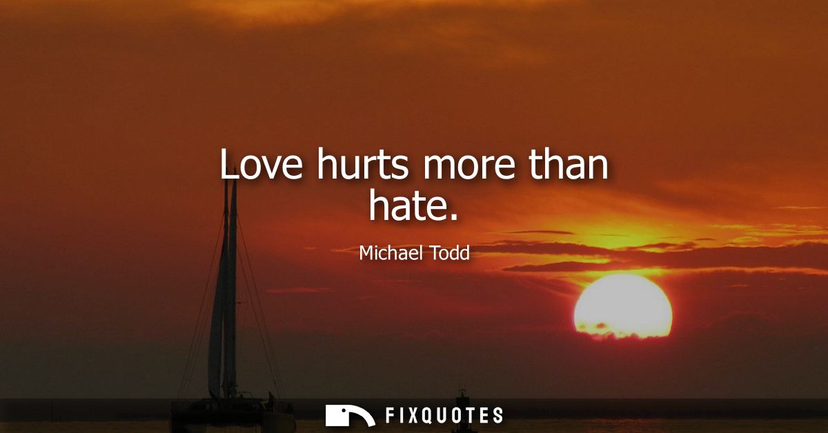 Love hurts more than hate
