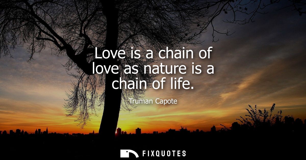 Love is a chain of love as nature is a chain of life