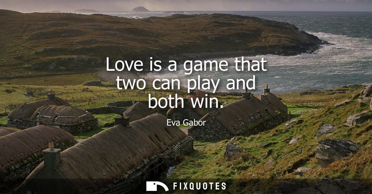 Love is a game that two can play and both win