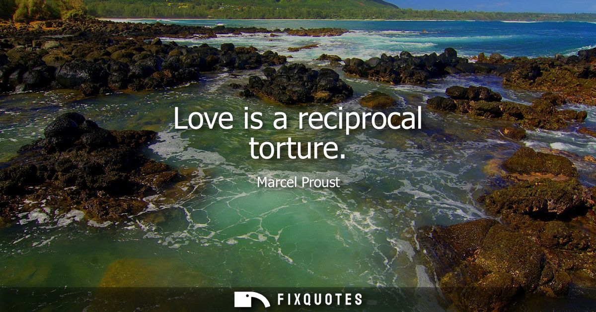 Love is a reciprocal torture