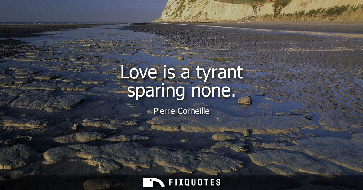 Love is a tyrant sparing none