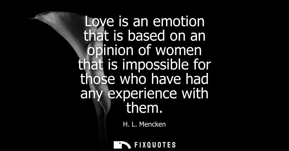 Love is an emotion that is based on an opinion of women that is impossible for those who have had any experience with th