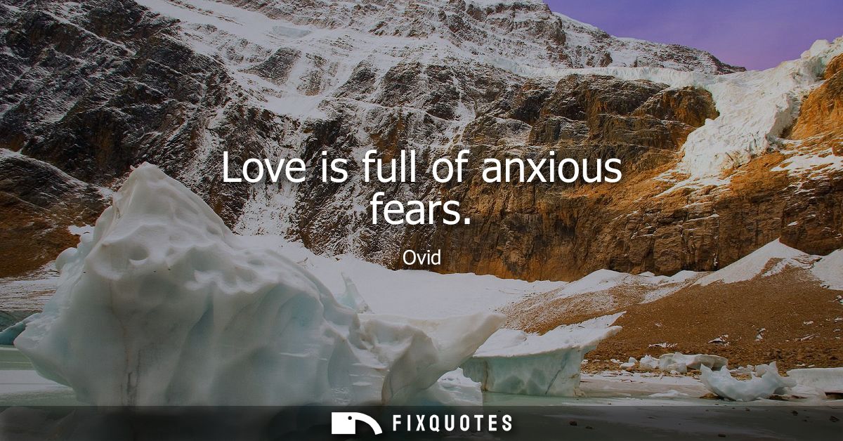 Love is full of anxious fears