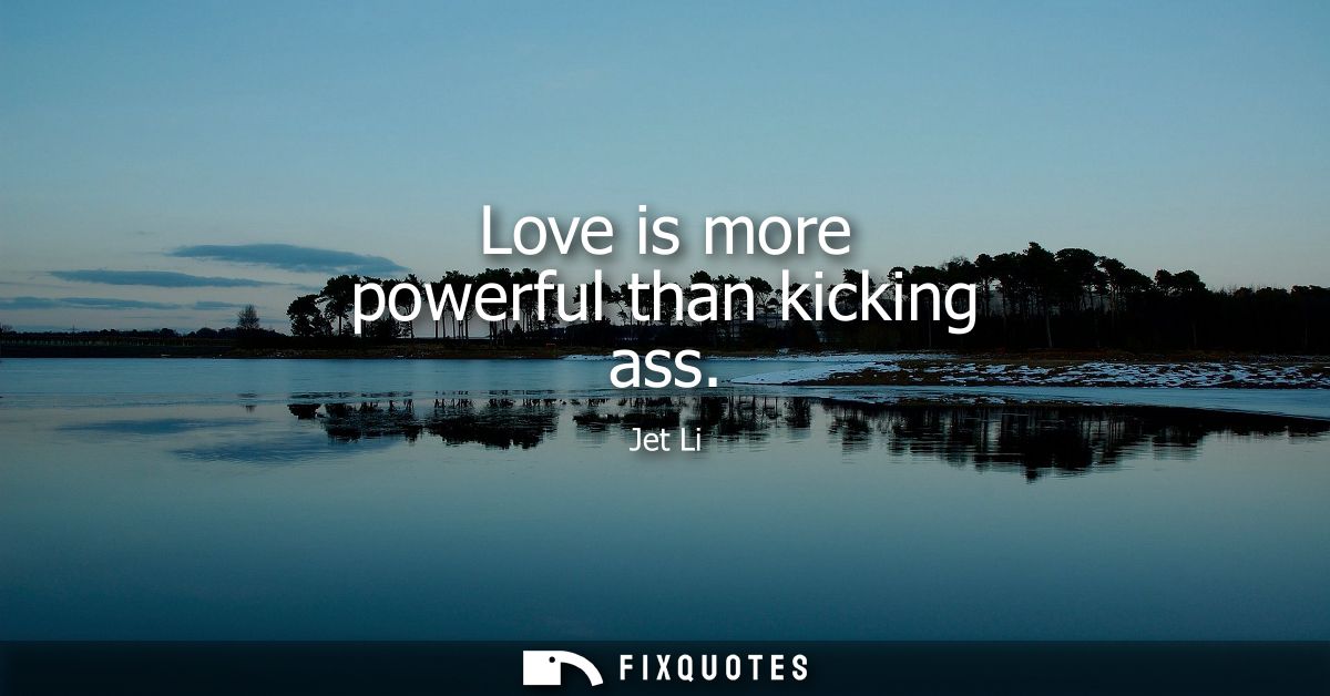 Love is more powerful than kicking ass