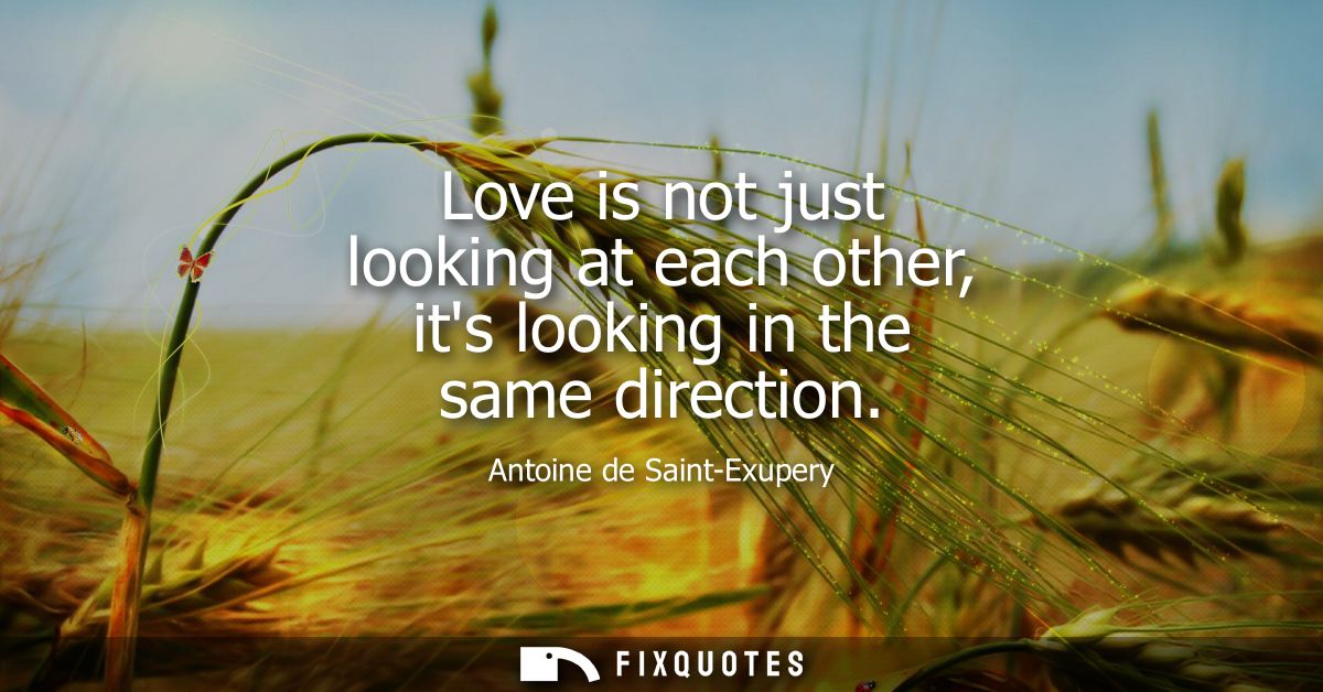 Love is not just looking at each other, its looking in the same direction