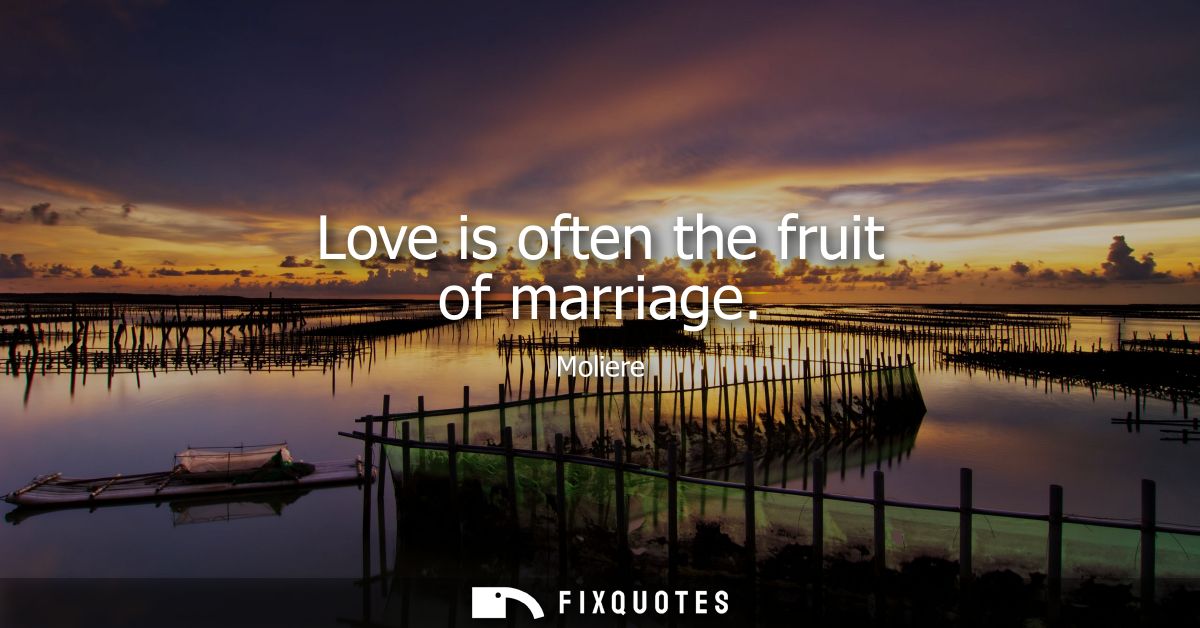 Love is often the fruit of marriage
