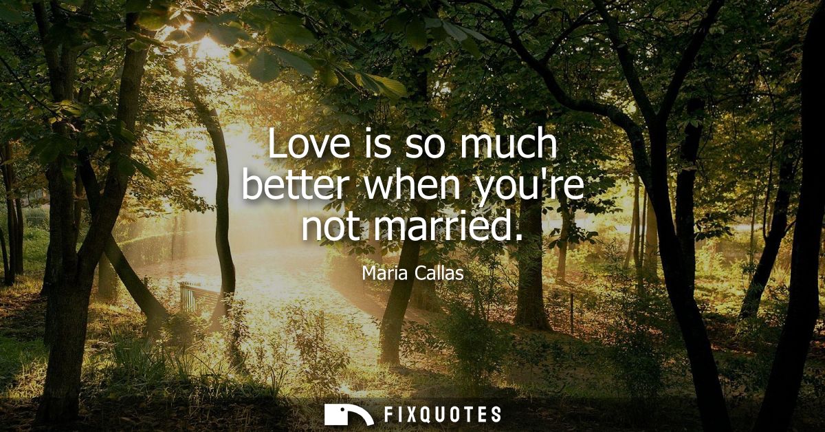 Love is so much better when youre not married
