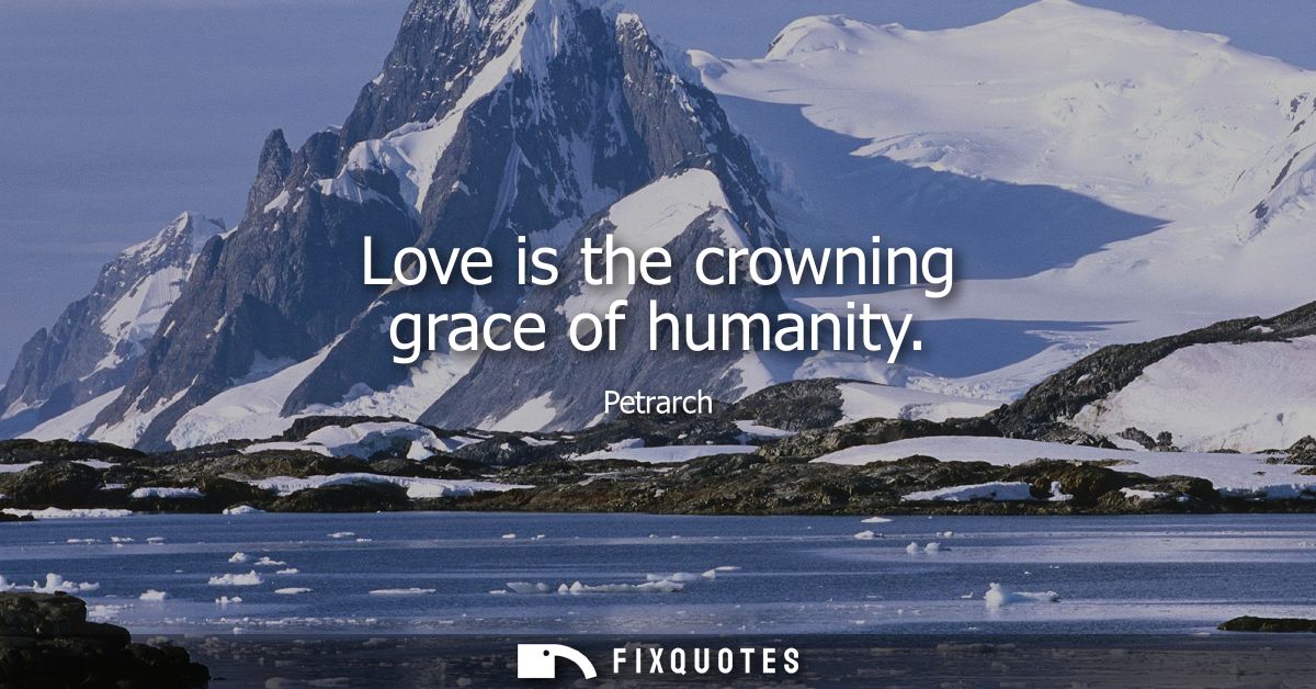 Love is the crowning grace of humanity