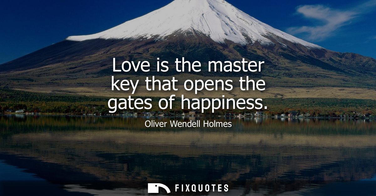 Love is the master key that opens the gates of happiness