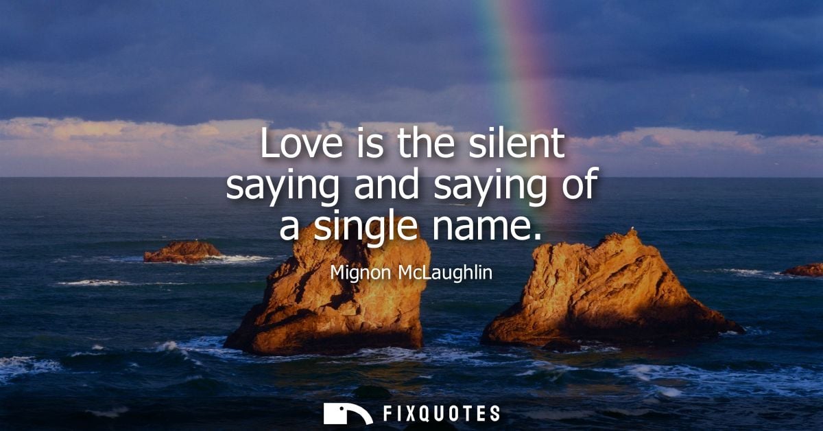Love is the silent saying and saying of a single name