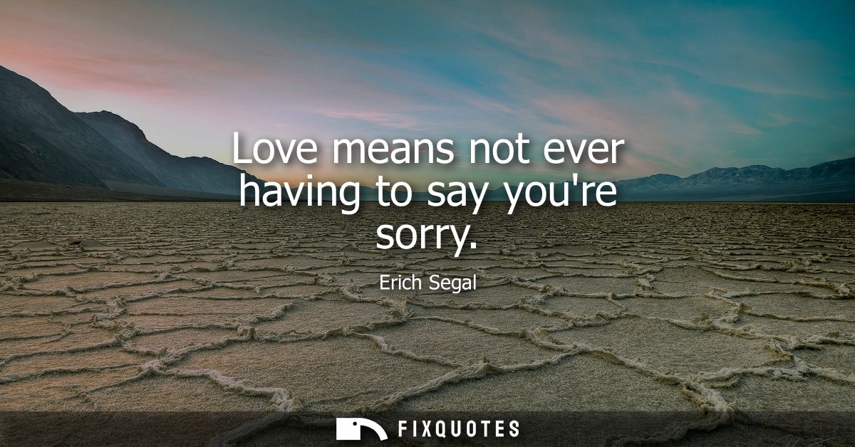 Love means not ever having to say youre sorry