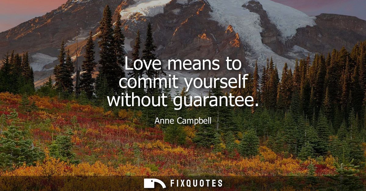 Love means to commit yourself without guarantee