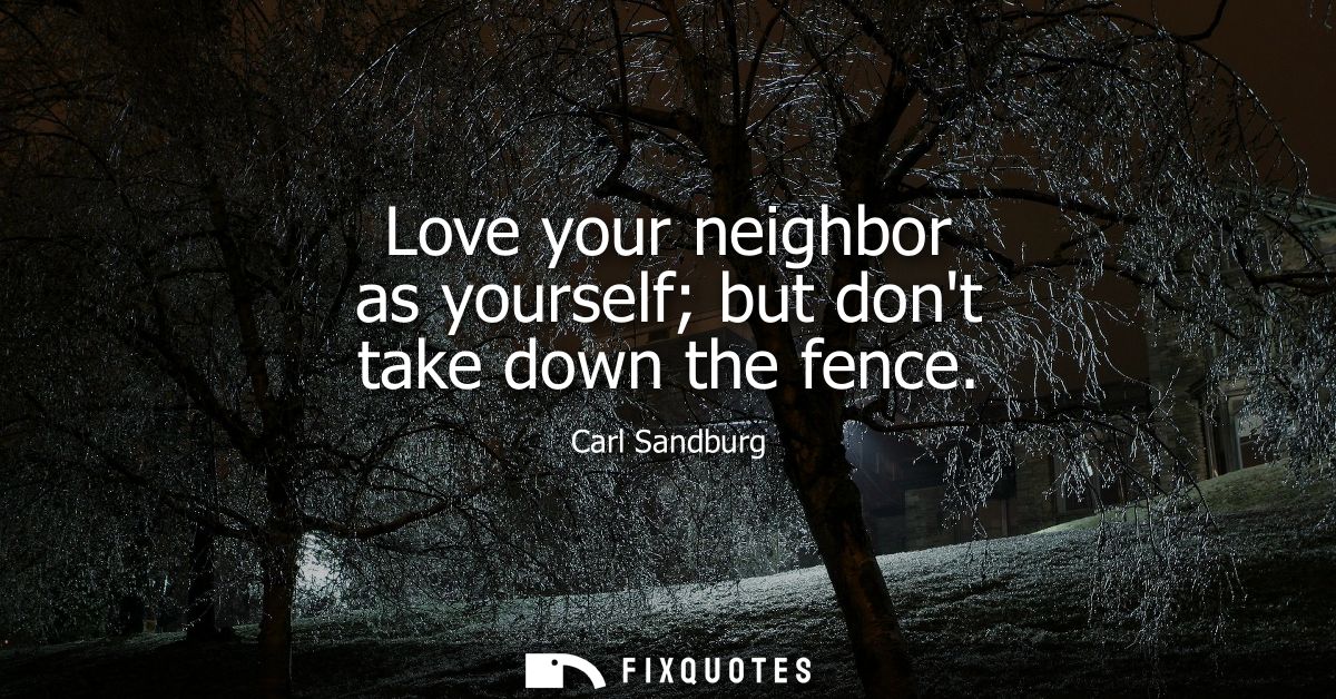 Love your neighbor as yourself but dont take down the fence