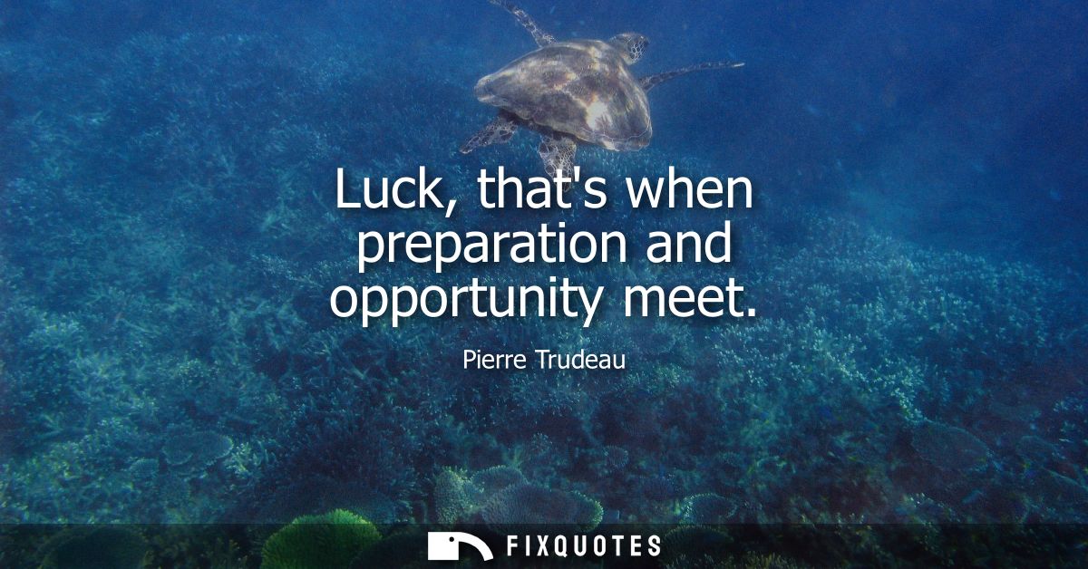 Luck, thats when preparation and opportunity meet