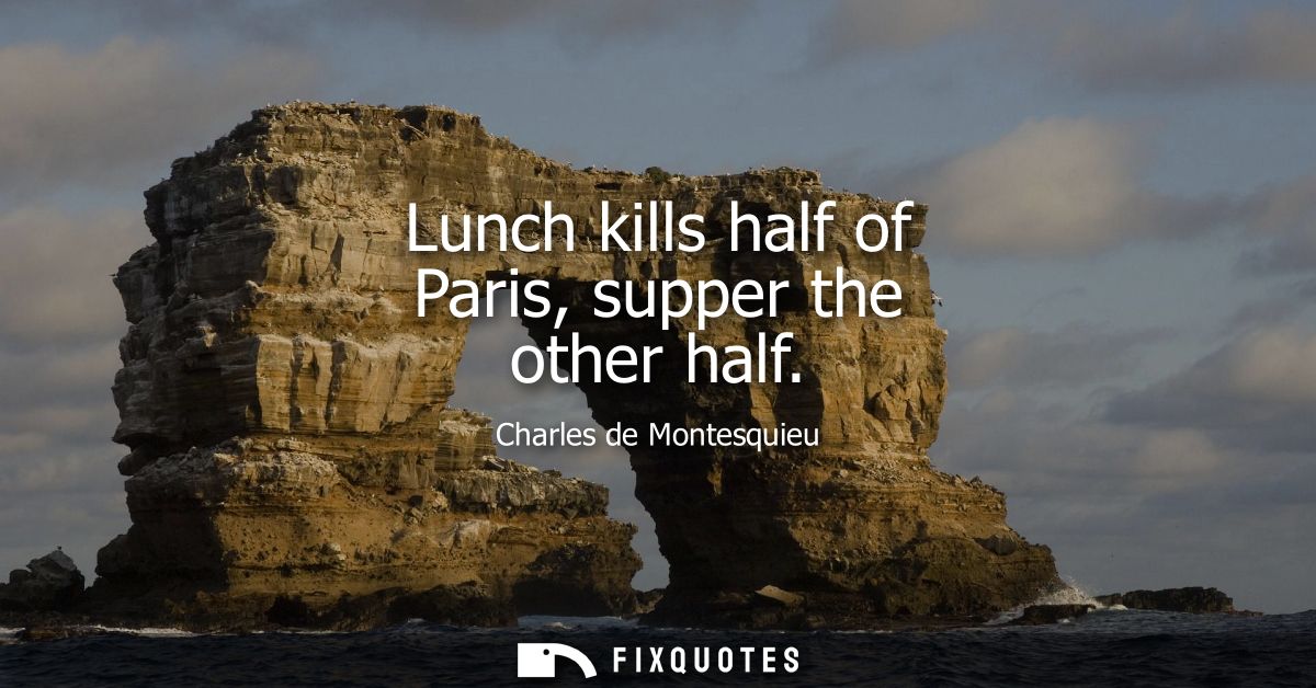 Lunch kills half of Paris, supper the other half