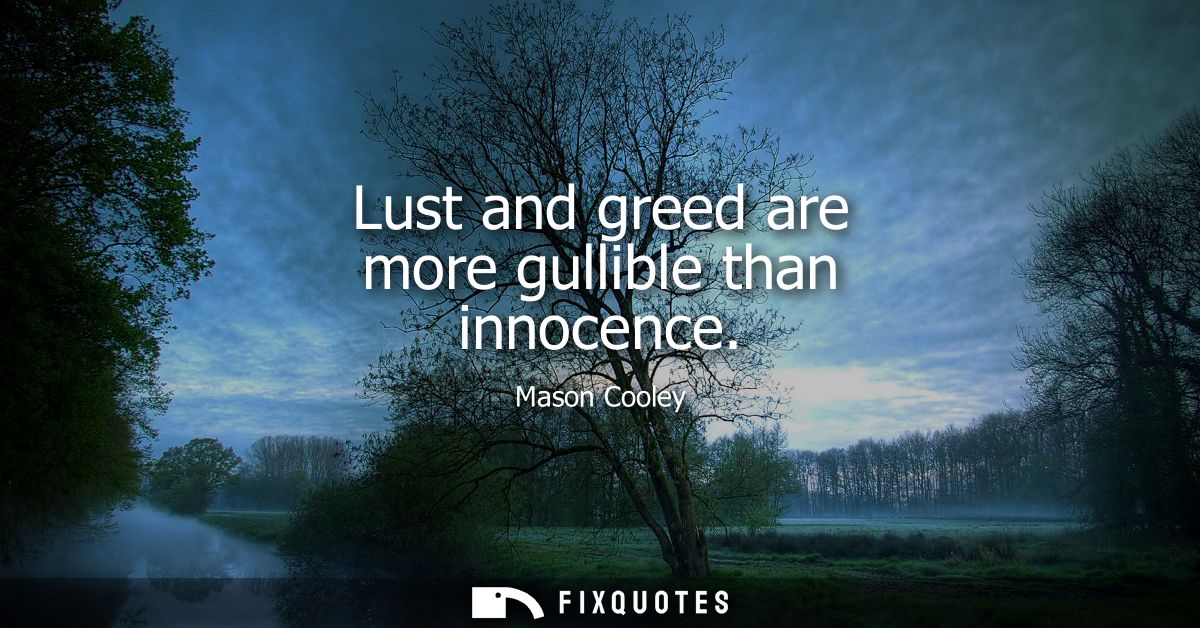 Lust and greed are more gullible than innocence