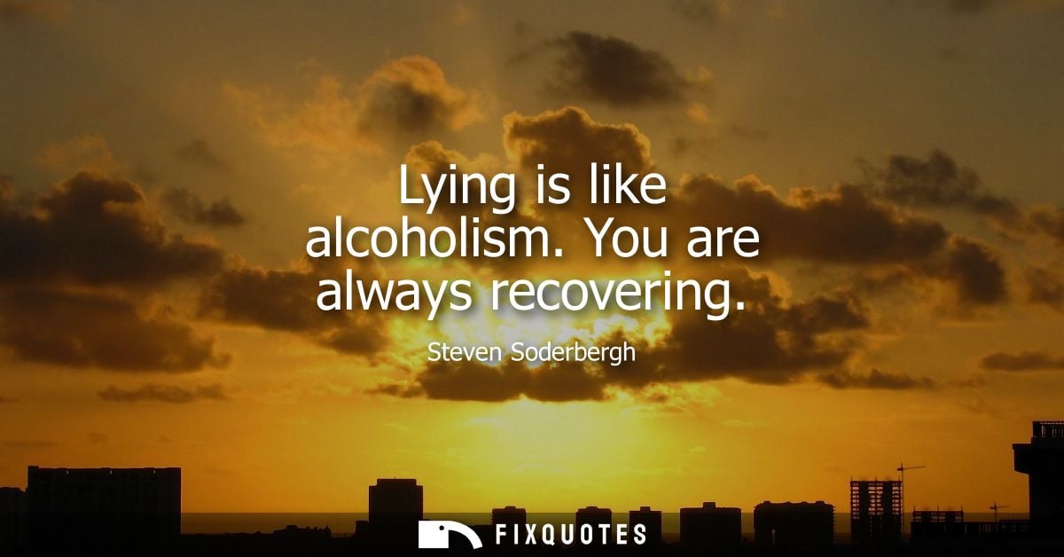 Lying is like alcoholism. You are always recovering