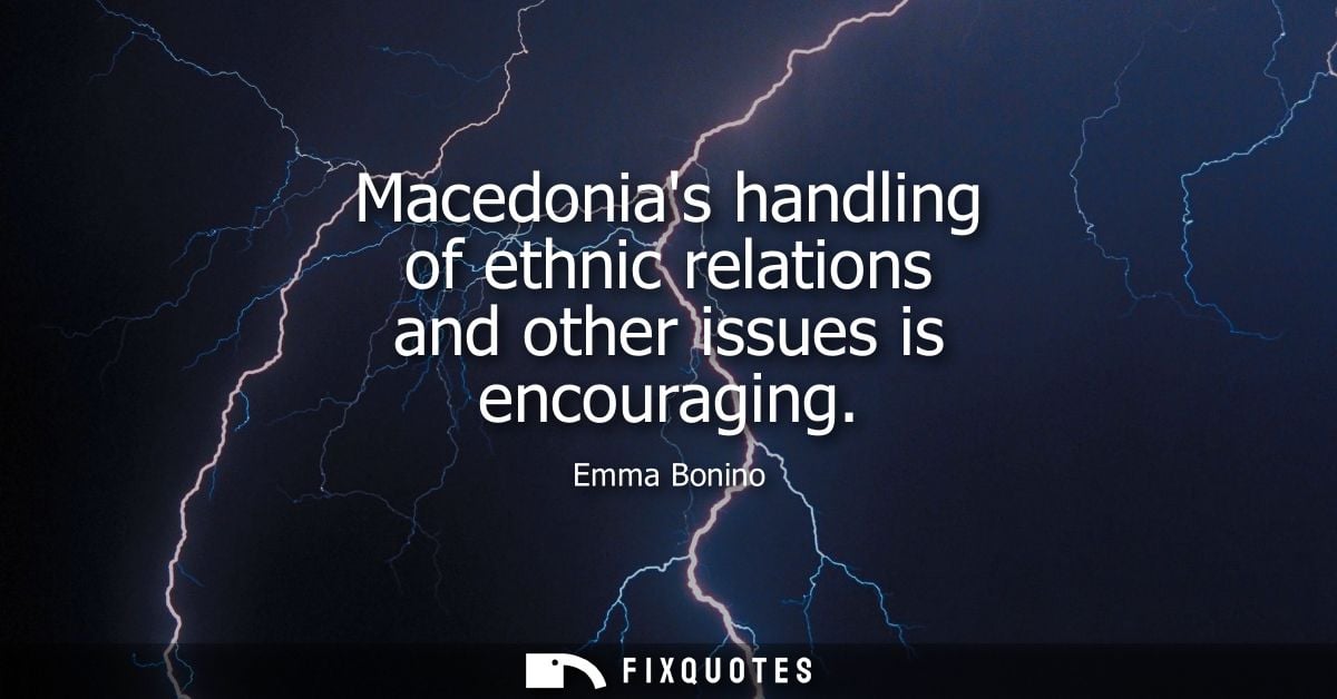Macedonias handling of ethnic relations and other issues is encouraging