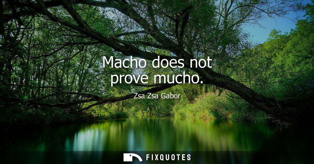 Macho does not prove mucho