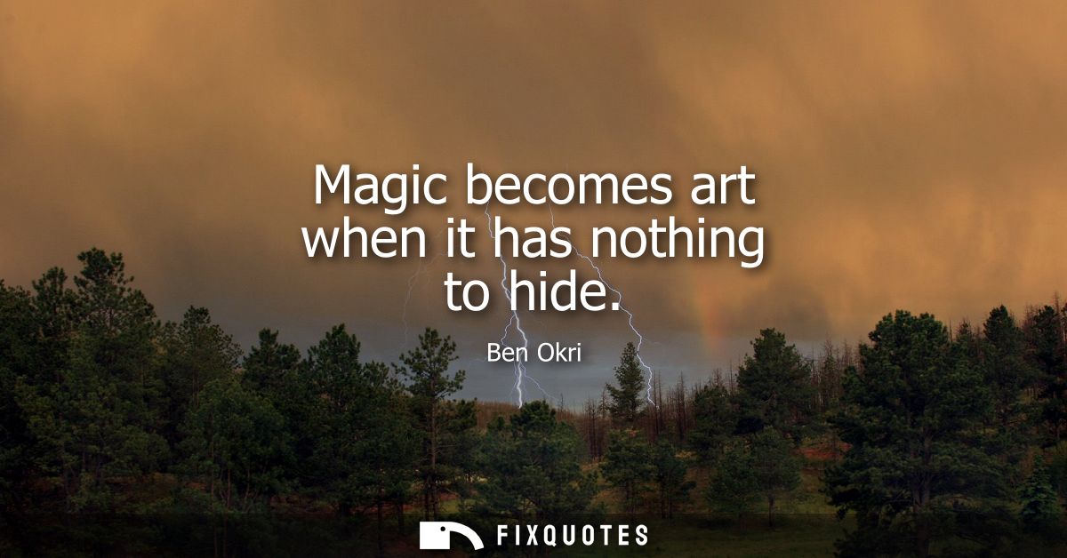 Magic becomes art when it has nothing to hide