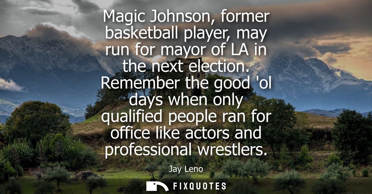 Magic Johnson, former basketball player, may run for mayor of LA in the next election. Remember the good ol days when on