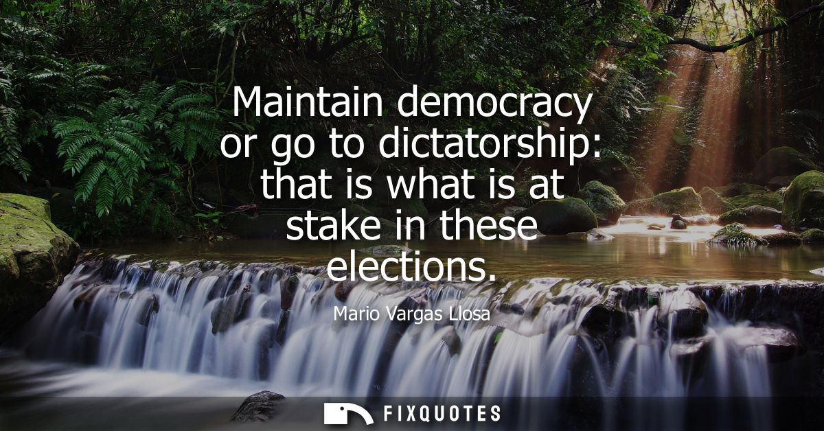 Maintain democracy or go to dictatorship: that is what is at stake in these elections