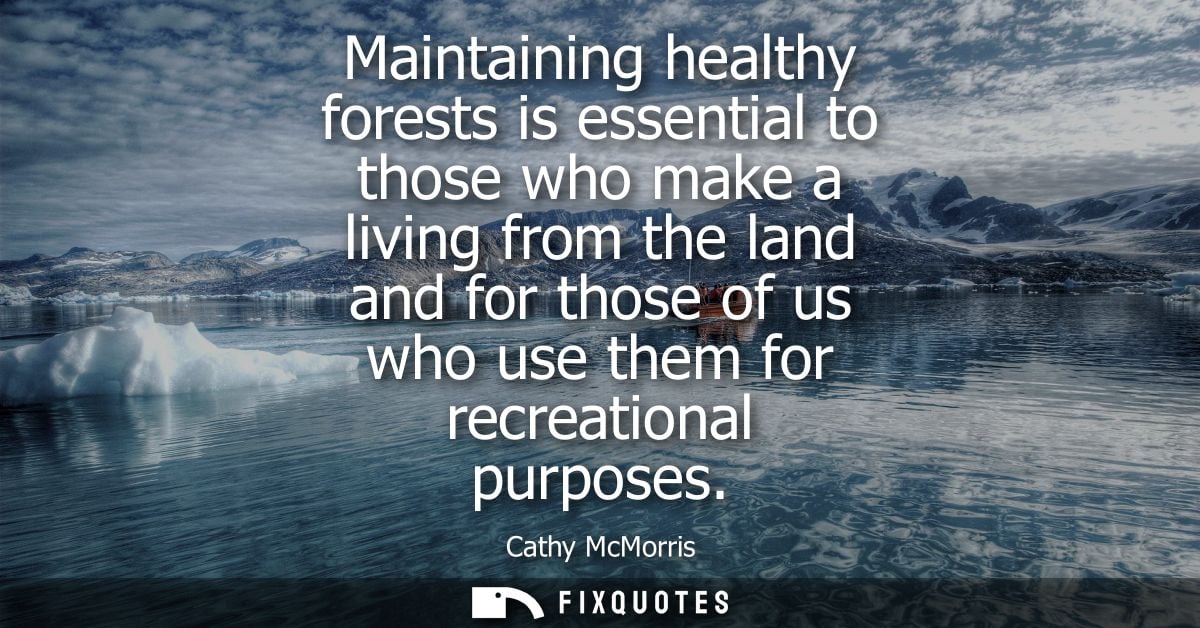 Maintaining healthy forests is essential to those who make a living from the land and for those of us who use them for r
