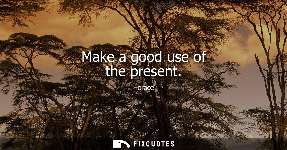 Make a good use of the present