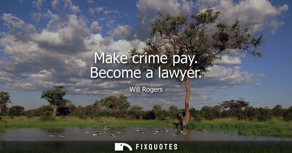 Make crime pay. Become a lawyer