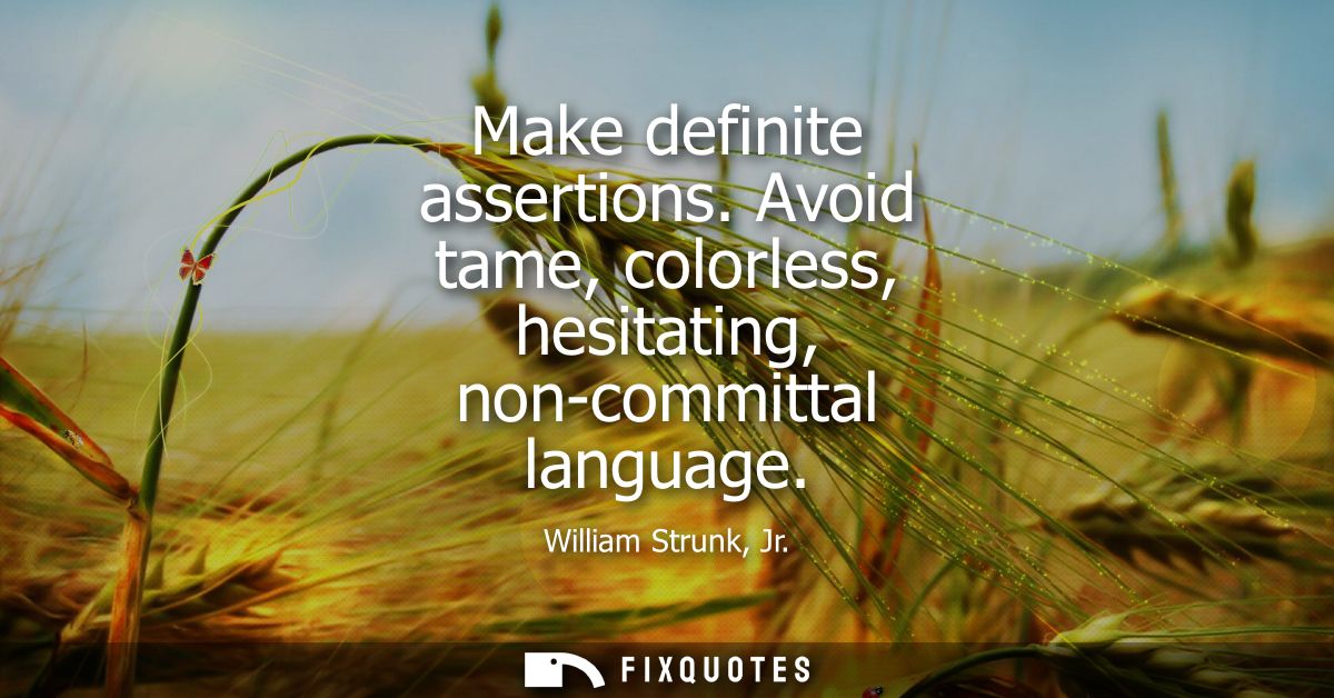 Make definite assertions. Avoid tame, colorless, hesitating, non-committal language