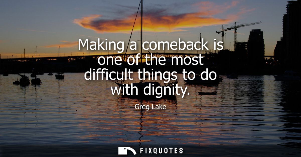 Making a comeback is one of the most difficult things to do with dignity