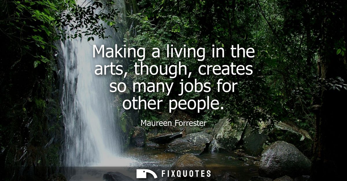 Making a living in the arts, though, creates so many jobs for other people