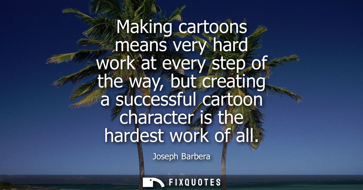 Making cartoons means very hard work at every step of the way, but creating a successful cartoon character is the hardes