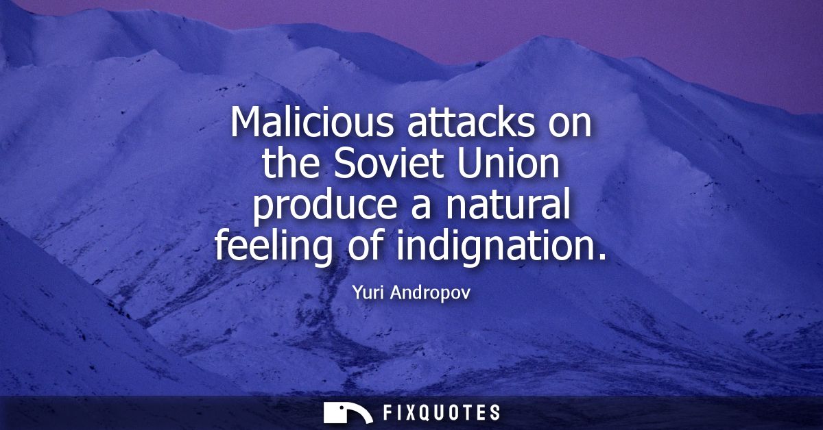 Malicious attacks on the Soviet Union produce a natural feeling of indignation