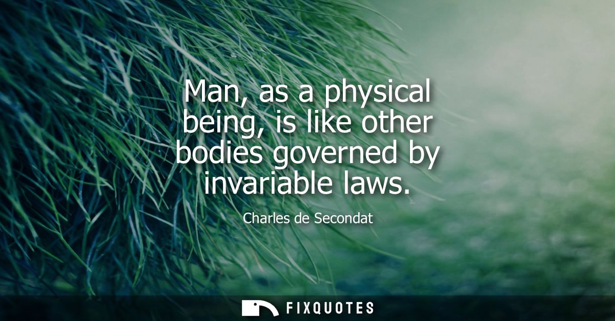 Man, as a physical being, is like other bodies governed by invariable laws