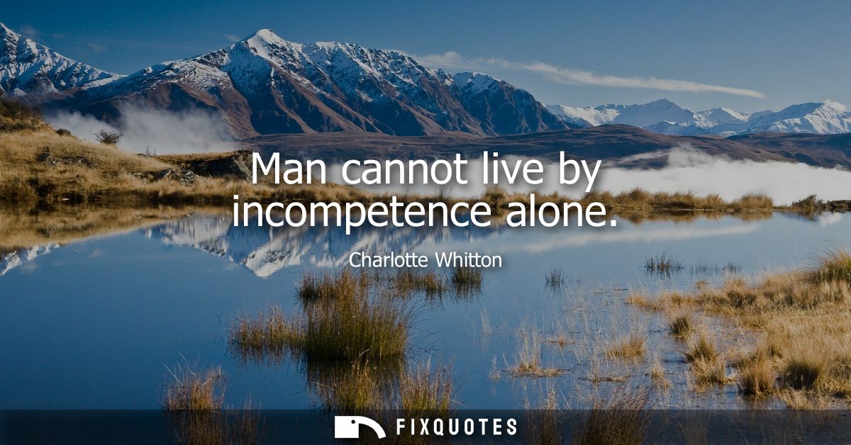 Man cannot live by incompetence alone