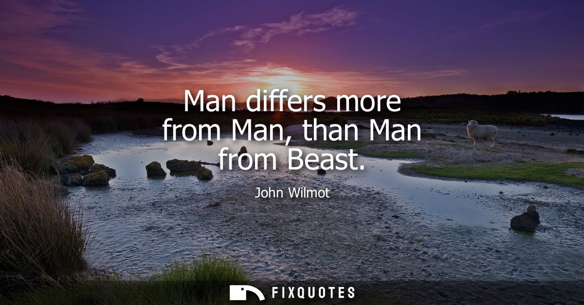 Man differs more from Man, than Man from Beast