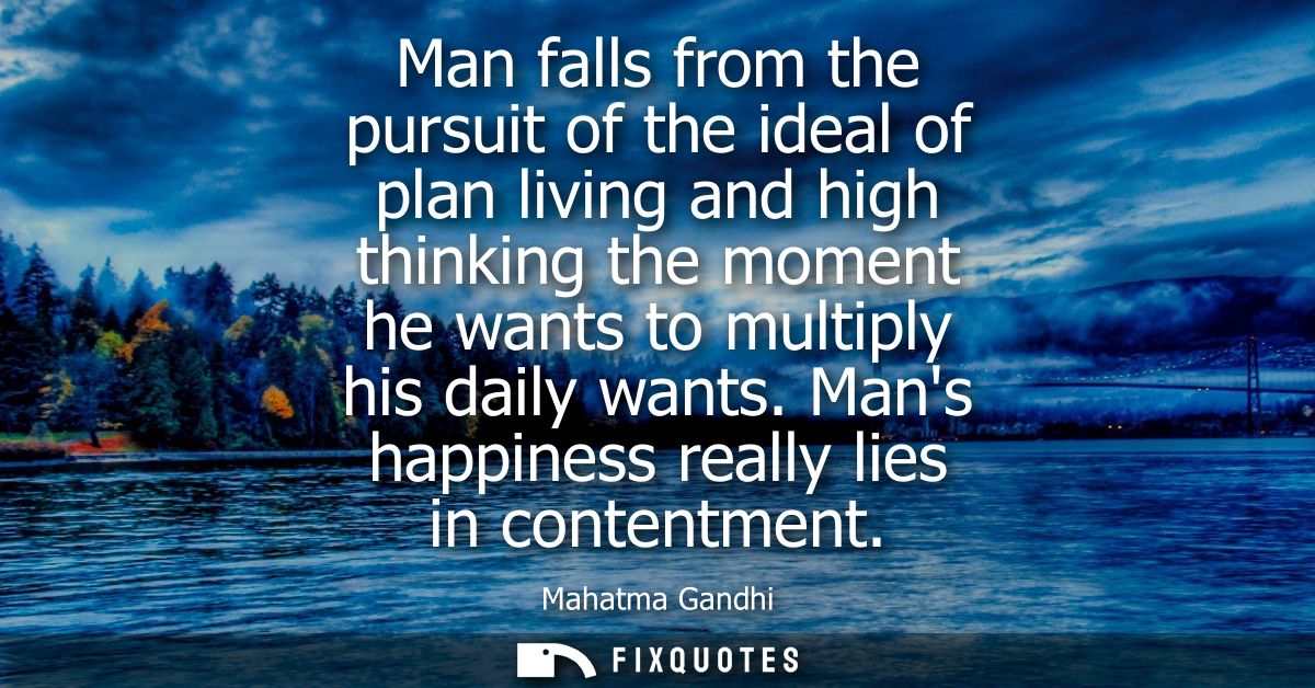 Man falls from the pursuit of the ideal of plan living and high thinking the moment he wants to multiply his daily wants