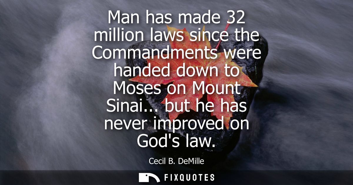 Man has made 32 million laws since the Commandments were handed down to Moses on Mount Sinai... but he has never improve