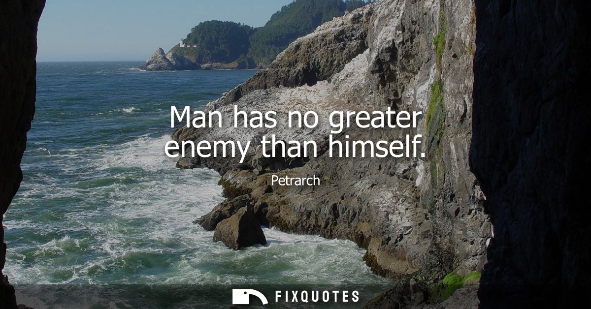 Man has no greater enemy than himself
