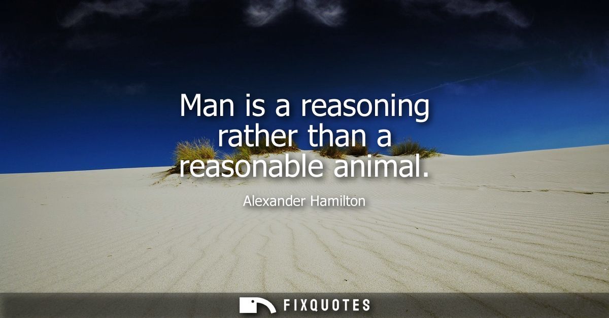 Man is a reasoning rather than a reasonable animal