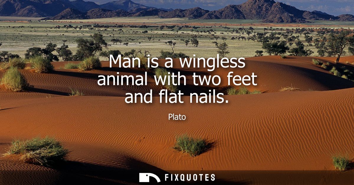 Man is a wingless animal with two feet and flat nails