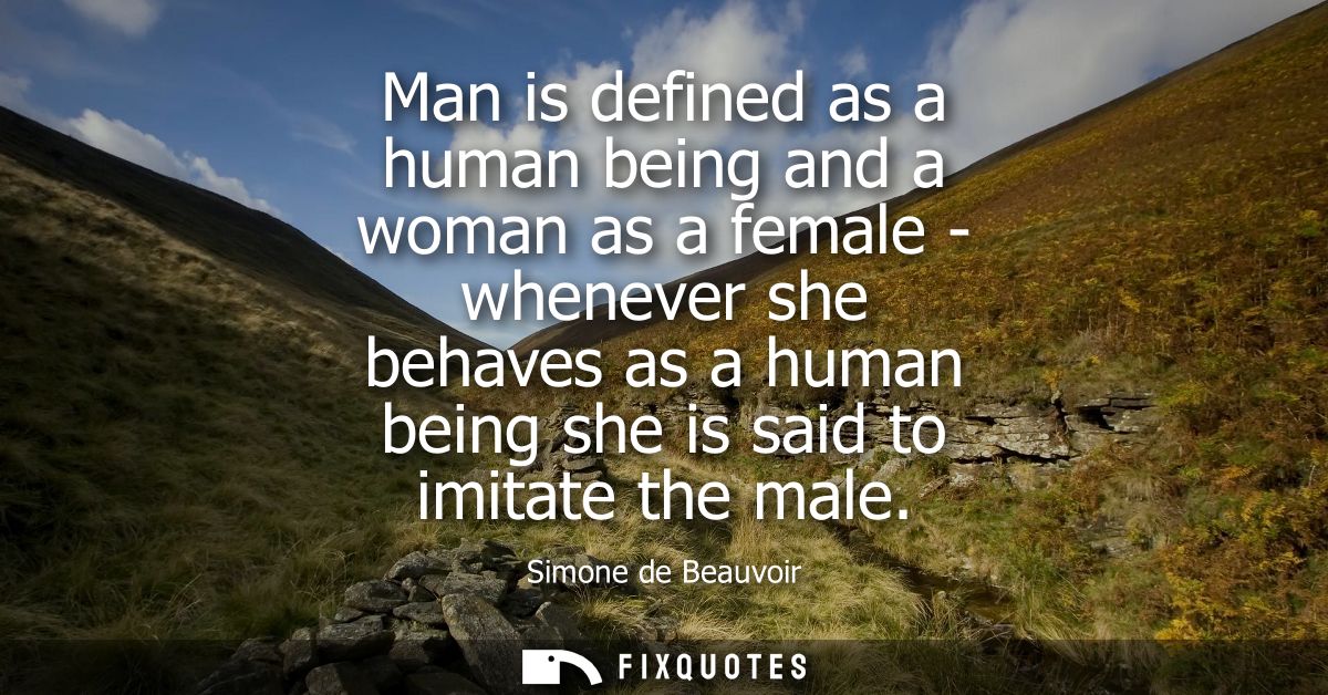 Man is defined as a human being and a woman as a female - whenever she behaves as a human being she is said to imitate t