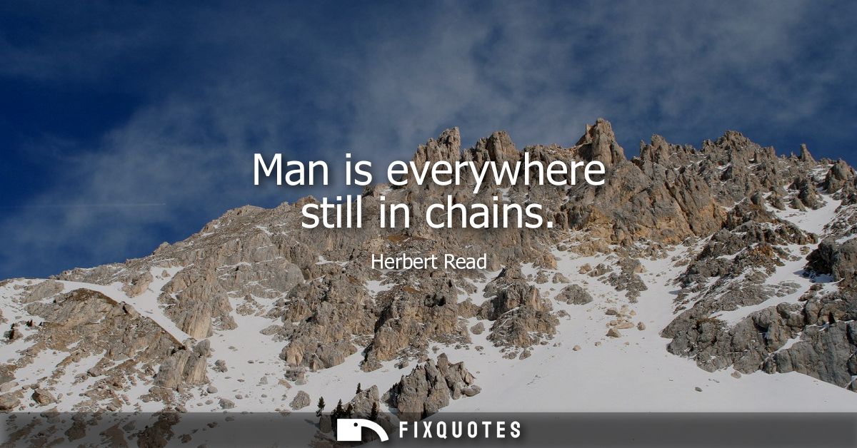 Man is everywhere still in chains