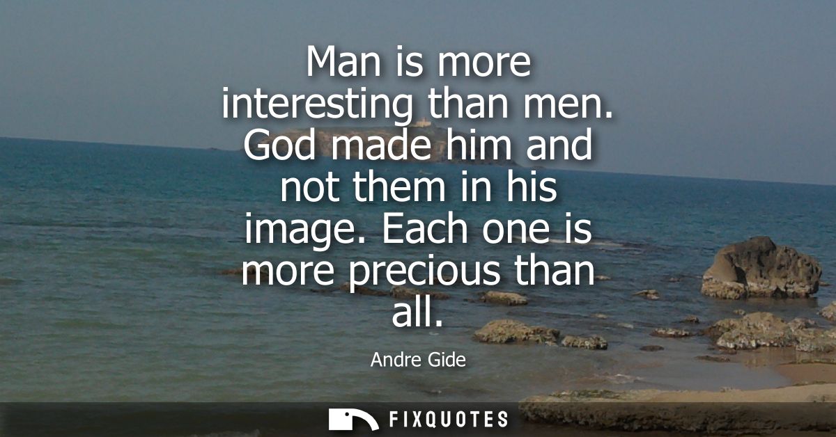 Man is more interesting than men. God made him and not them in his image. Each one is more precious than all
