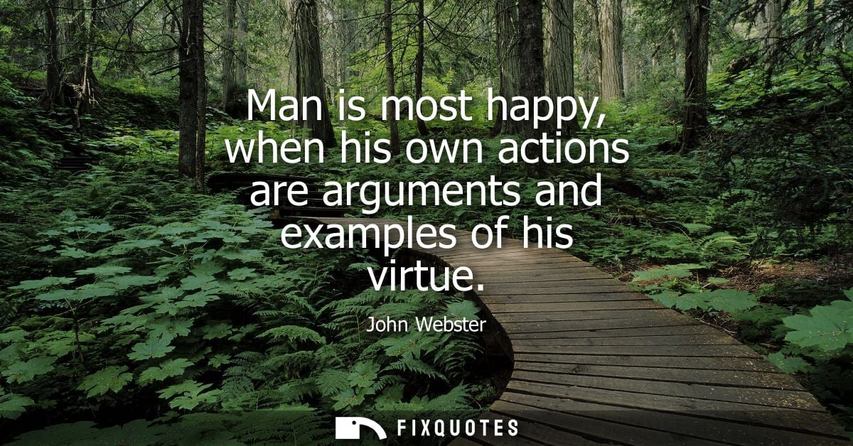 Man is most happy, when his own actions are arguments and examples of his virtue
